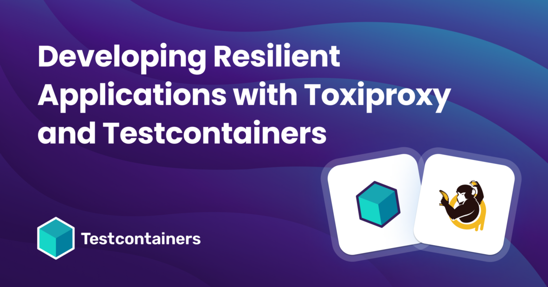 banner Developing Resilient Applications with Toxiproxy and Testcontainers