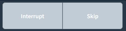 Screenshot of gray "interrupt" and "skip" buttons.