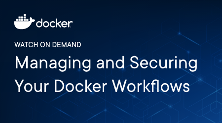 「Managing and Securing Your Docker Workflows」ウェビナーをオンデマンドでご覧ください。