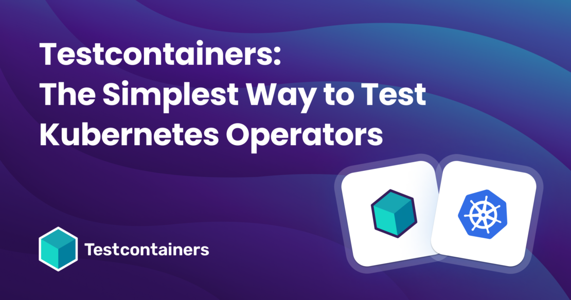 banner Testcontainers:Kubernetesオペレーターをテストする最も簡単な方法