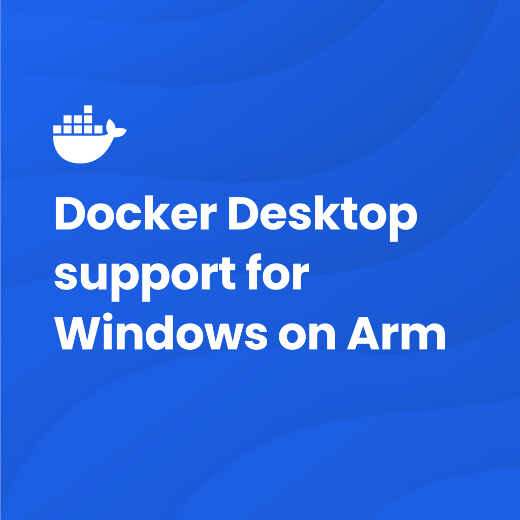 Announcing Docker Desktop Support for Windows on Arm | Docker