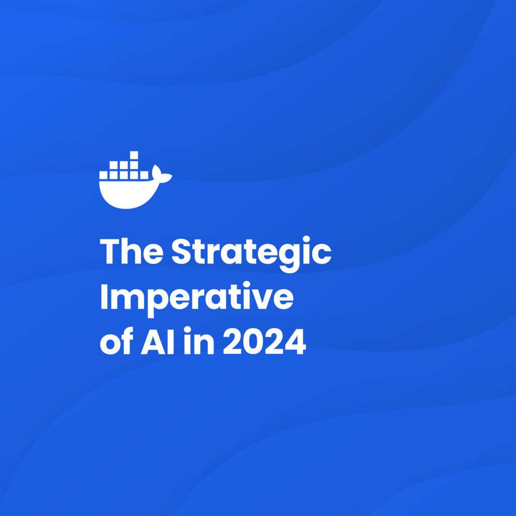 Strategic Imperative of AI in 2024 | Docker