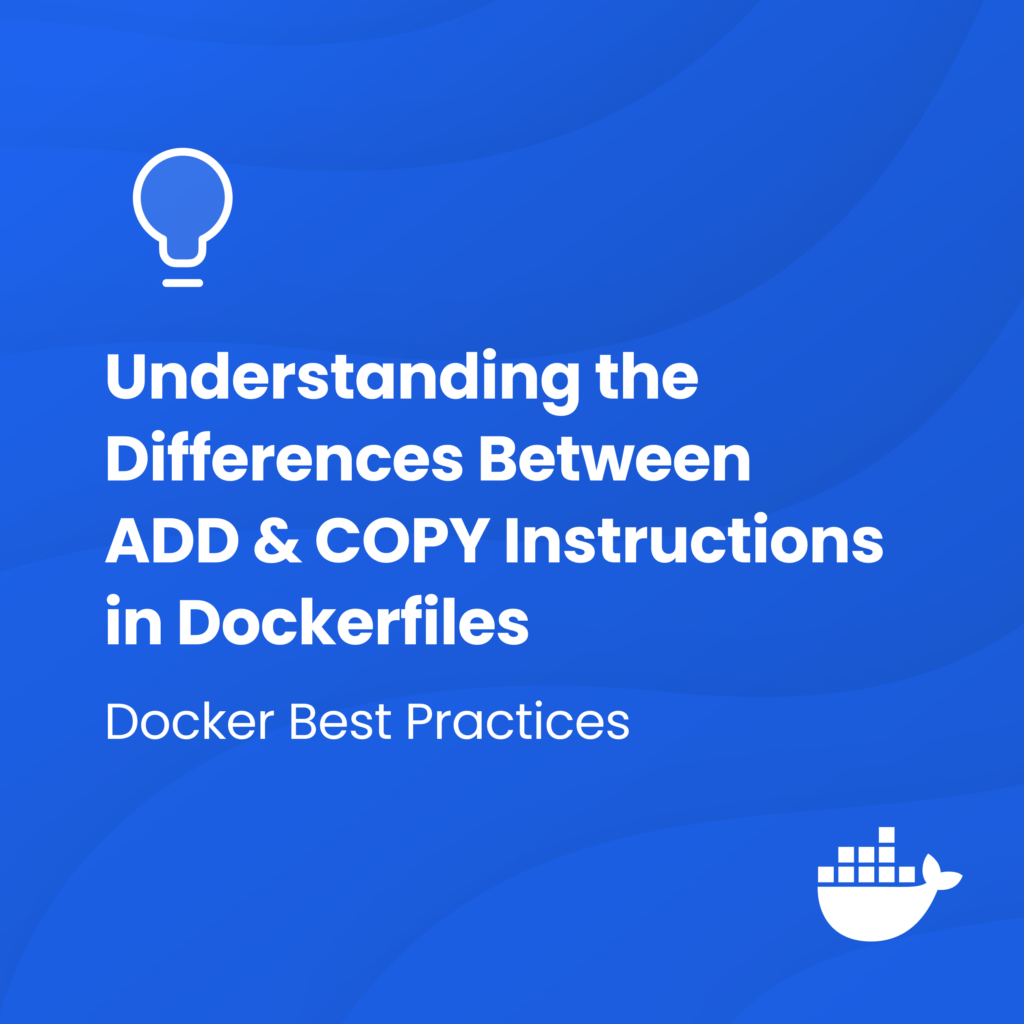 Docker Best Practices: Understanding the Differences Between ADD and COPY Instructions in Dockerfiles | Docker