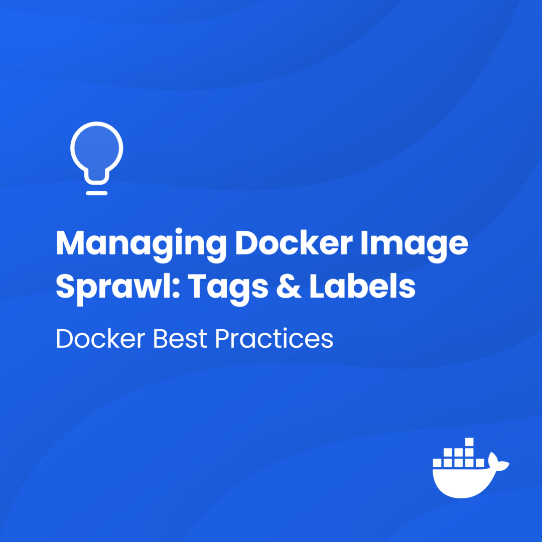 Docker Best Practices: Using Tags and Labels to Manage Docker Image Sprawl