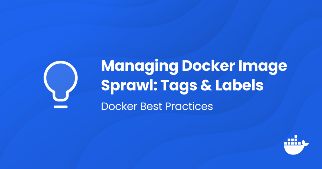 Docker best practices: using tags and labels to manage docker image sprawl