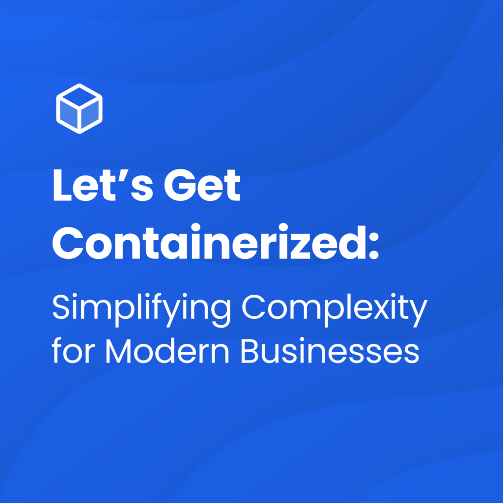 Let’s Get Containerized: Simplifying Complexity for Modern Businesses | Docker